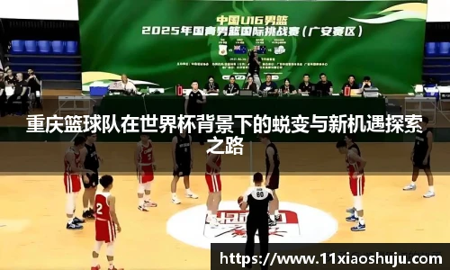 重庆篮球队在世界杯背景下的蜕变与新机遇探索之路